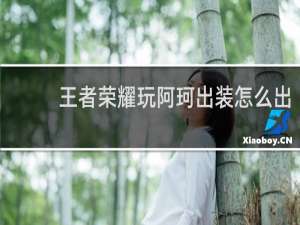 王者荣耀玩阿珂出装怎么出