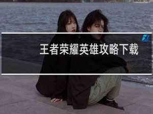 王者荣耀英雄攻略下载