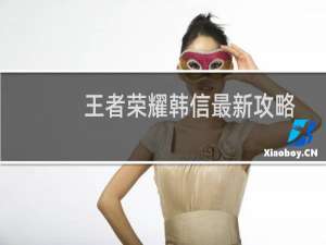 王者荣耀韩信最新攻略