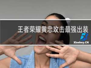 王者荣耀黄忠攻击最强出装