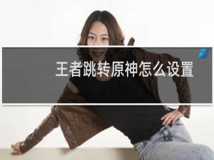王者跳转原神怎么设置