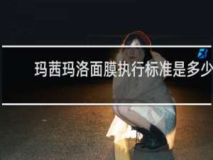 玛茜玛洛面膜执行标准是多少