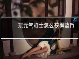 玩元气骑士怎么获得蓝币