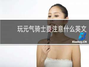 玩元气骑士要注意什么英文