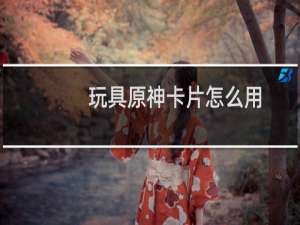 玩具原神卡片怎么用
