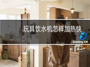 玩具饮水机怎样加热快