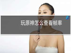 玩原神怎么查看帧率