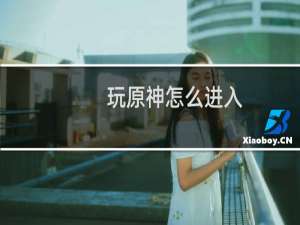 玩原神怎么进入
