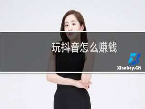 玩抖音怎么赚钱