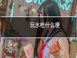玩水枪什么梗