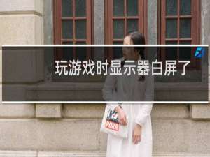 玩游戏时显示器白屏了