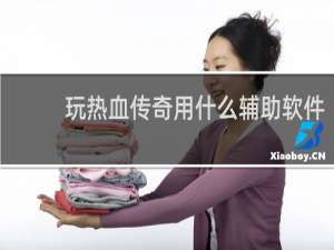 玩热血传奇用什么辅助软件
