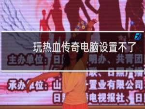 玩热血传奇电脑设置不了