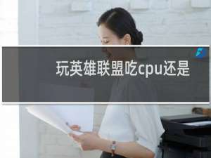 玩英雄联盟吃cpu还是显卡