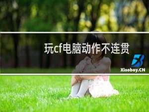 玩cf电脑动作不连贯