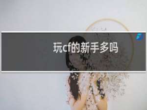 玩cf的新手多吗