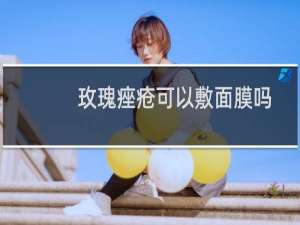 玫瑰痤疮可以敷面膜吗