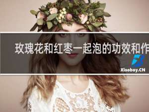 玫瑰花和红枣一起泡的功效和作用