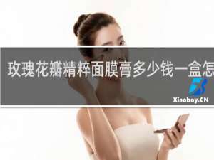 玫瑰花瓣精粹面膜膏多少钱一盒怎么用