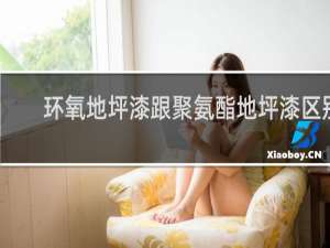 环氧地坪漆跟聚氨酯地坪漆区别