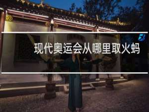 现代奥运会从哪里取火蚂蚁庄园