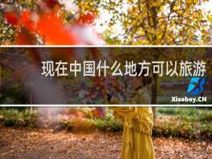 现在中国什么地方可以旅游
