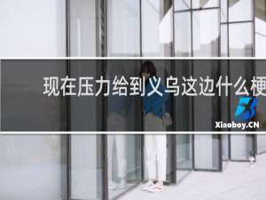 现在压力给到义乌这边什么梗