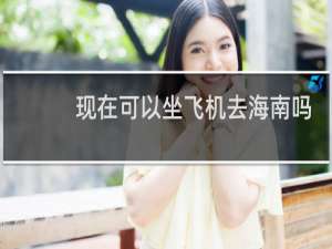 现在可以坐飞机去海南吗