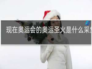 现在奥运会的奥运圣火是什么采集的