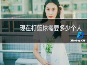 现在打篮球需要多少个人
