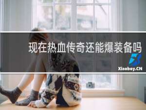 现在热血传奇还能爆装备吗