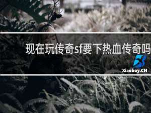 现在玩传奇sf要下热血传奇吗