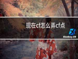 现在cf怎么弄cf点