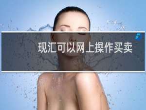 现汇可以网上操作买卖吗（现汇可以取现吗）