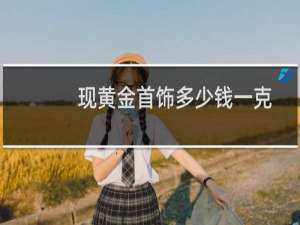 现黄金首饰多少钱一克