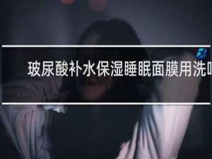 玻尿酸补水保湿睡眠面膜用洗吗