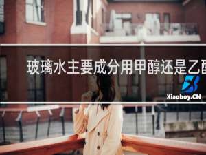 玻璃水主要成分用甲醇还是乙醇