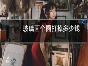 玻璃画个圆打掉多少钱