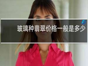 玻璃种翡翠价格一般是多少