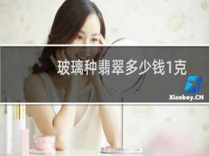 玻璃种翡翠多少钱1克