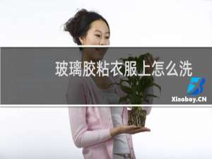 玻璃胶粘衣服上怎么洗