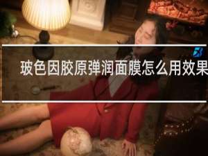 玻色因胶原弹润面膜怎么用效果好
