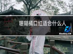 珊瑚橘口红适合什么人