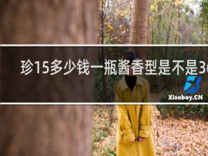 珍15多少钱一瓶酱香型是不是360