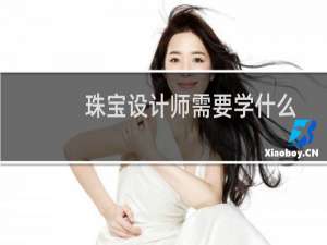 珠宝设计师需要学什么