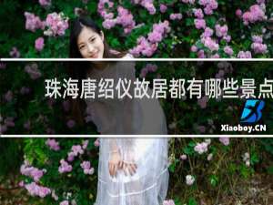 珠海唐绍仪故居都有哪些景点