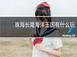 珠海长隆海洋王国有什么玩