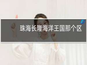 珠海长隆海洋王国那个区