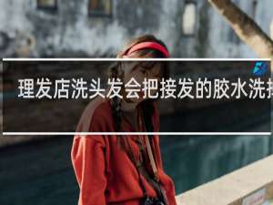 理发店洗头发会把接发的胶水洗掉吗