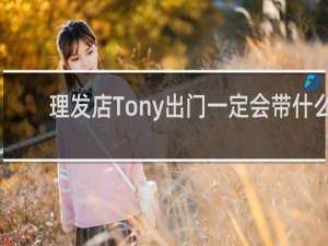 理发店Tony出门一定会带什么